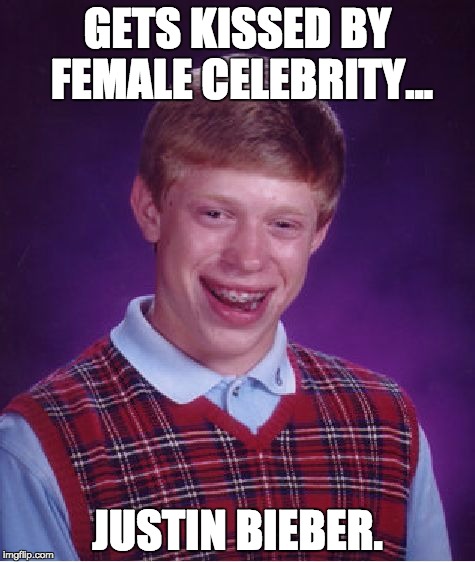 Bad Luck Brian Meme | GETS KISSED BY FEMALE CELEBRITY... JUSTIN BIEBER. | image tagged in memes,bad luck brian | made w/ Imgflip meme maker