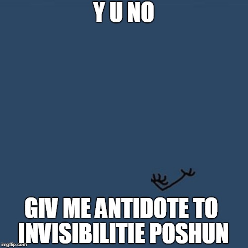 Y U NO; GIV ME ANTIDOTE TO INVISIBILITIE POSHUN | image tagged in memes,y u no,invisible,invisible memes,invisibility potion,antidote | made w/ Imgflip meme maker