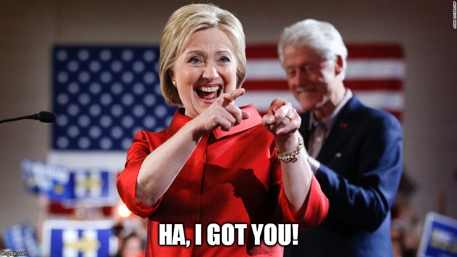 Hillary loves her supporters.  | HA, I GOT YOU! | image tagged in hillary clinton | made w/ Imgflip meme maker