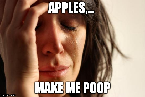 First World Problems Meme | APPLES,... MAKE ME POOP | image tagged in memes,first world problems | made w/ Imgflip meme maker