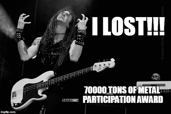 I LOST!!! 70000 TONS OF METAL PARTICIPATION AWARD | made w/ Imgflip meme maker