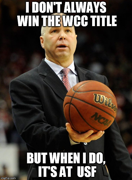 I DON'T ALWAYS WIN THE WCC TITLE; BUT WHEN I DO, IT'S AT  USF | made w/ Imgflip meme maker