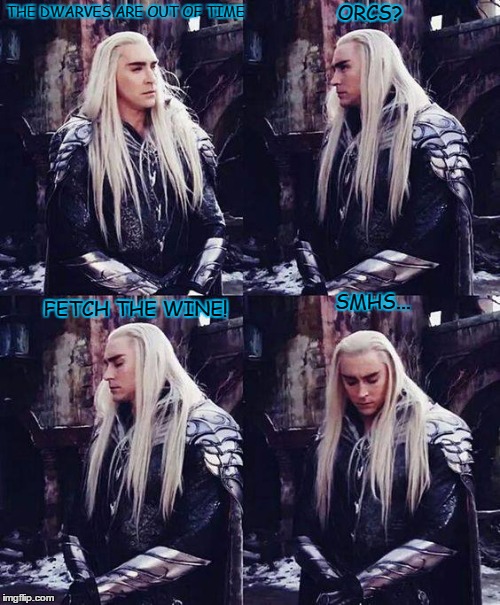 Foresight | ORCS? THE DWARVES ARE OUT OF TIME; SMHS... FETCH THE WINE! | image tagged in thranduil,thranduil botfa,thranduil hair,thranduil drunk | made w/ Imgflip meme maker