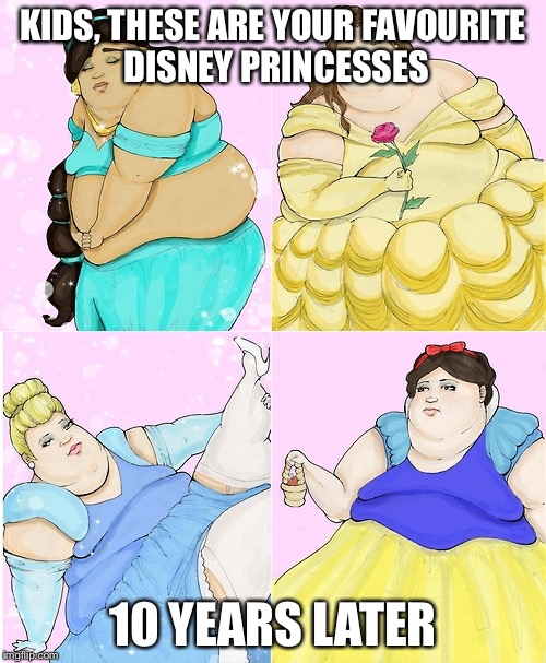 Fat Disney Candelaria | KIDS, THESE ARE YOUR FAVOURITE DISNEY PRINCESSES; 10 YEARS LATER | image tagged in fat disney candelaria | made w/ Imgflip meme maker