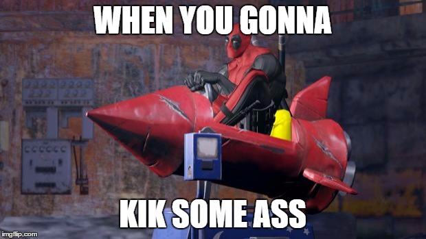 Deadpool | WHEN YOU GONNA; KIK SOME ASS | image tagged in deadpool | made w/ Imgflip meme maker