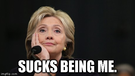 SUCKS BEING ME. | image tagged in hillary clinton | made w/ Imgflip meme maker
