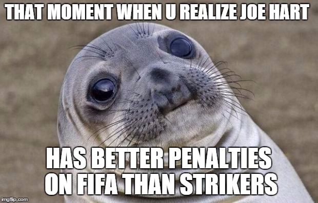 Awkward Moment Sealion | THAT MOMENT WHEN U REALIZE JOE HART; HAS BETTER PENALTIES ON FIFA THAN STRIKERS | image tagged in memes,awkward moment sealion | made w/ Imgflip meme maker