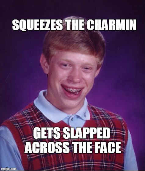 Bad Luck Brian Meme | SQUEEZES THE CHARMIN; GETS SLAPPED ACROSS THE FACE | image tagged in memes,bad luck brian | made w/ Imgflip meme maker