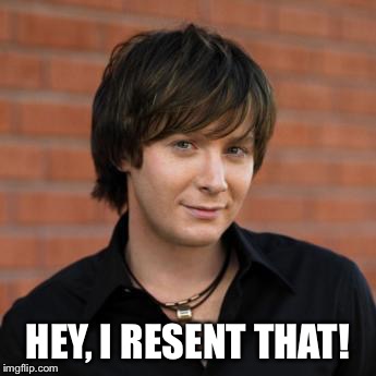 Clay Aiken | HEY, I RESENT THAT! | image tagged in clay aiken | made w/ Imgflip meme maker