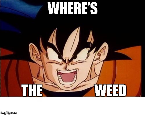 Crosseyed Goku | WHERE'S; THE                    WEED | image tagged in memes,crosseyed goku | made w/ Imgflip meme maker