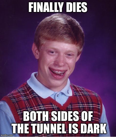 Bad Luck Brian | FINALLY DIES; BOTH SIDES OF THE TUNNEL IS DARK | image tagged in memes,bad luck brian | made w/ Imgflip meme maker