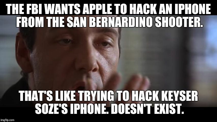 Kevin Spacey | THE FBI WANTS APPLE TO HACK AN IPHONE FROM THE SAN BERNARDINO SHOOTER. THAT'S LIKE TRYING TO HACK KEYSER SOZE'S IPHONE. DOESN'T EXIST. | image tagged in kevin spacey | made w/ Imgflip meme maker