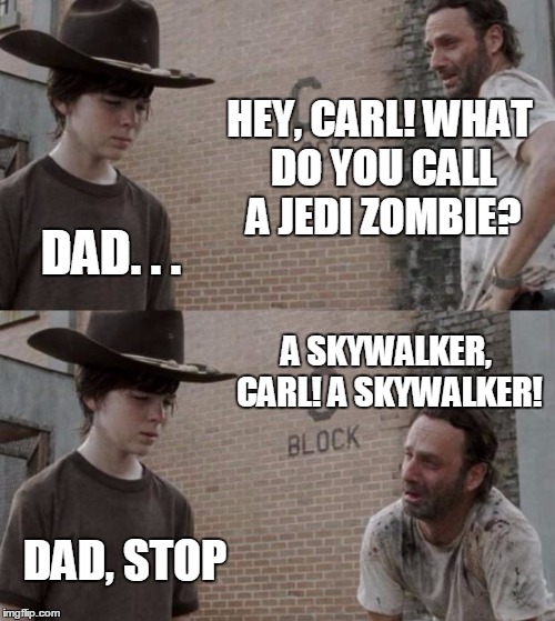 Skywalker | HEY, CARL! WHAT DO YOU CALL A JEDI ZOMBIE? DAD. . . A SKYWALKER, CARL! A SKYWALKER! DAD, STOP | image tagged in memes,rick and carl | made w/ Imgflip meme maker