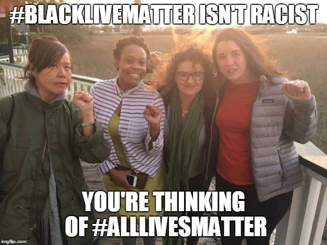#BLACKLIVEMATTER ISN'T RACIST; YOU'RE THINKING OF #ALLLIVESMATTER | image tagged in blm | made w/ Imgflip meme maker