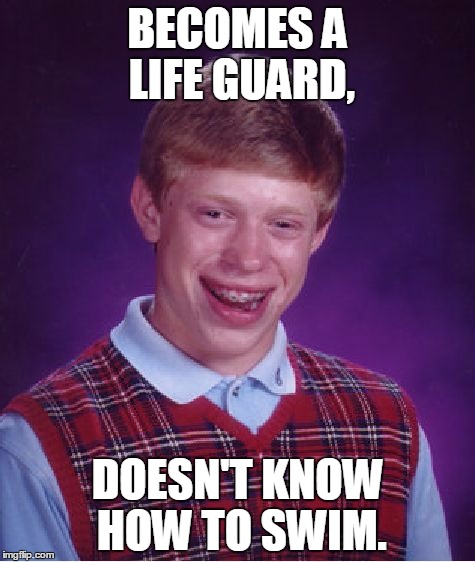 Reminds Me Of That One Spongebob Episode | BECOMES A LIFE GUARD, DOESN'T KNOW HOW TO SWIM. | image tagged in memes,bad luck brian,spongebob squarepants | made w/ Imgflip meme maker