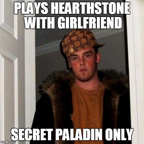 Scumbag Steve Meme | PLAYS HEARTHSTONE WITH GIRLFRIEND; SECRET PALADIN ONLY | image tagged in memes,scumbag steve | made w/ Imgflip meme maker