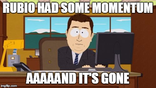 Aaaaand Its Gone | RUBIO HAD SOME MOMENTUM AAAAAND IT'S GONE | image tagged in memes,aaaaand its gone | made w/ Imgflip meme maker