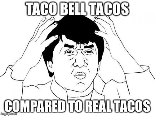 Jackie Chan WTF | TACO BELL TACOS; COMPARED TO REAL TACOS | image tagged in memes,jackie chan wtf | made w/ Imgflip meme maker