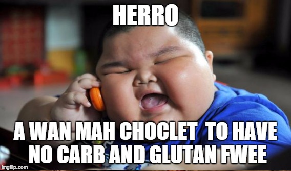 HERRO A WAN MAH CHOCLET  TO HAVE NO CARB AND GLUTAN FWEE | made w/ Imgflip meme maker