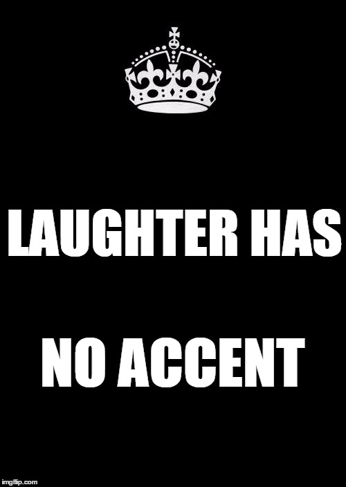 Keep Calm And Carry On Black | LAUGHTER
HAS; NO ACCENT | image tagged in memes,keep calm and carry on black | made w/ Imgflip meme maker