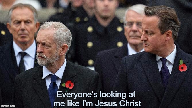 Jeremy Corbyn, memorial day | Everyone's looking at me like I'm Jesus Christ | image tagged in jeremy,corbyn,jesus,christ,memorial,day | made w/ Imgflip meme maker