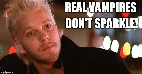 Real vampires don't sparkle. | REAL VAMPIRES; DON'T SPARKLE! | image tagged in real vampires don't sparkle | made w/ Imgflip meme maker