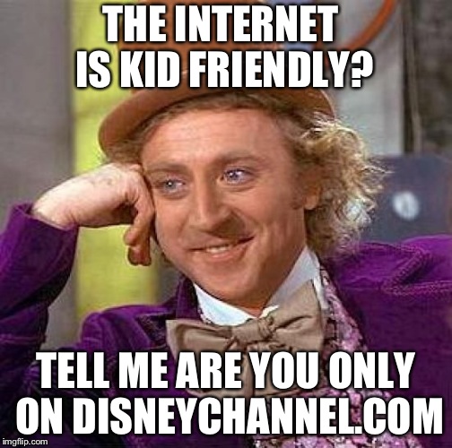Creepy Condescending Wonka | THE INTERNET IS KID FRIENDLY? TELL ME ARE YOU ONLY ON DISNEYCHANNEL.COM | image tagged in memes,creepy condescending wonka | made w/ Imgflip meme maker