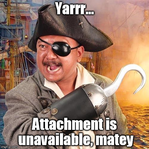 Error Message | Yarrr... Attachment is unavailable, matey | image tagged in pirate,attachment,facebook,error | made w/ Imgflip meme maker
