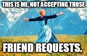 Look At All These | THIS IS ME, NOT ACCEPTING THOSE; FRIEND REQUESTS. | image tagged in memes,look at all these | made w/ Imgflip meme maker