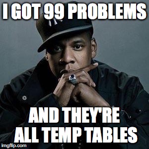 jay z | I GOT 99 PROBLEMS; AND THEY'RE ALL TEMP TABLES | image tagged in jay z | made w/ Imgflip meme maker