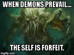 cthulu | WHEN DEMONS PREVAIL... THE SELF IS FORFEIT. | image tagged in cthulu | made w/ Imgflip meme maker