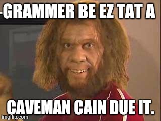 Caveman grammar | GRAMMER BE EZ TAT A; CAVEMAN CAIN DUE IT. | image tagged in caveman,memes | made w/ Imgflip meme maker