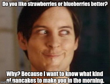 Like a Champ | Do you like strawberries or blueberries better? Why? Because I want to know what kind of pancakes to make you in the morning. | image tagged in memes,spiderman peter parker,pickup,subtle pickup liner,funny,corny | made w/ Imgflip meme maker