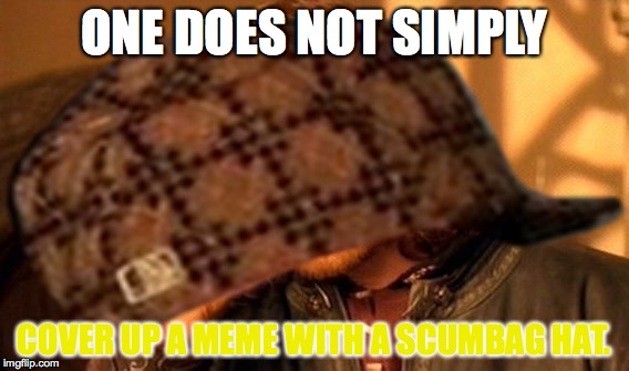 another ruined meme by scumbag hat | ONE DOES NOT SIMPLY; COVER UP A MEME WITH A SCUMBAG HAT. | image tagged in funny memes | made w/ Imgflip meme maker