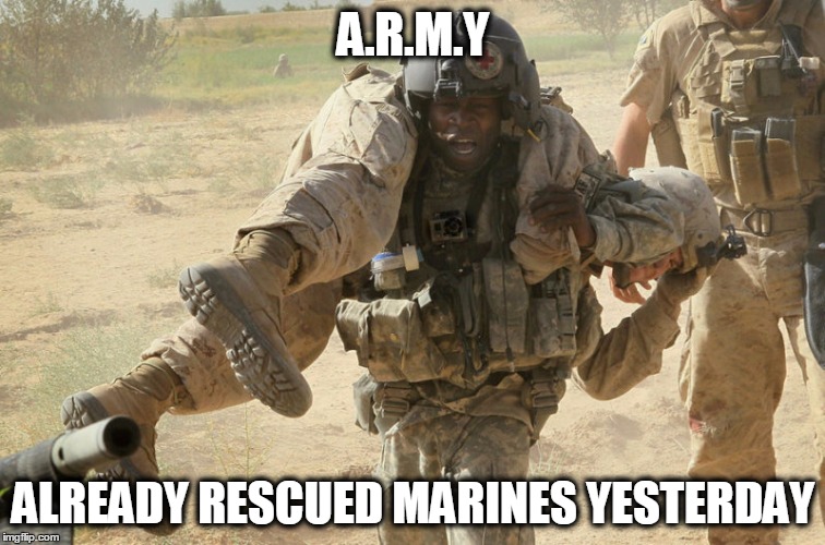 army | A.R.M.Y; ALREADY RESCUED MARINES YESTERDAY | image tagged in army | made w/ Imgflip meme maker