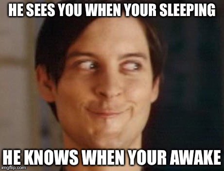 This meme will work during December | HE SEES YOU WHEN YOUR SLEEPING; HE KNOWS WHEN YOUR AWAKE | image tagged in memes,spiderman peter parker | made w/ Imgflip meme maker