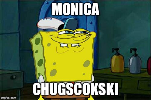 MONICA CHUGSCOKSKI | image tagged in memes,dont you squidward | made w/ Imgflip meme maker