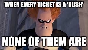 Syndrome Incredibles | WHEN EVERY TICKET IS A 'RUSH'; NONE OF THEM ARE | image tagged in syndrome incredibles | made w/ Imgflip meme maker