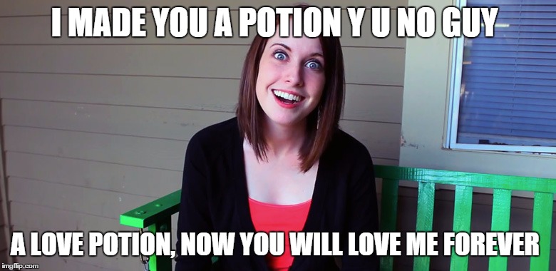 I MADE YOU A POTION Y U NO GUY A LOVE POTION, NOW YOU WILL LOVE ME FOREVER | made w/ Imgflip meme maker