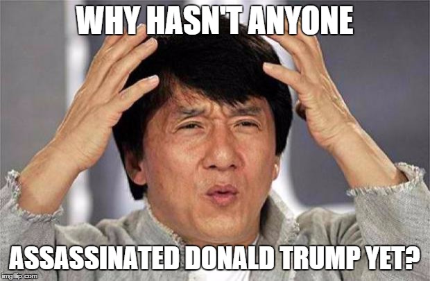 Every time Donald Trump goes to a debate, Americans get even more humiliated. | WHY HASN'T ANYONE; ASSASSINATED DONALD TRUMP YET? | image tagged in jackie chan wtf | made w/ Imgflip meme maker