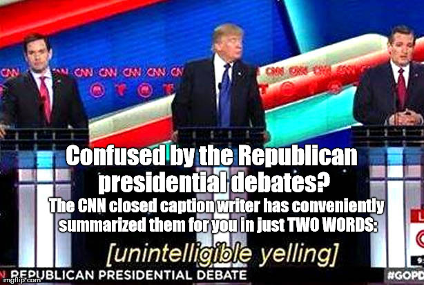 "The Republican presidential debates summarized in just TWO WORDS." | Confused by the Republican presidential debates? The CNN closed caption writer has conveniently summarized them for you in just TWO WORDS: | image tagged in republican presidential debates,republican primaries,cnn presidential debates,cnn closed caption writer,unintelligible yelling | made w/ Imgflip meme maker