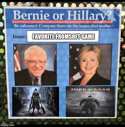Bernie or Hillary? | FAVORITE FROMSOFT GAME | image tagged in bernie or hillary | made w/ Imgflip meme maker