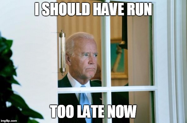 Crazy Uncle Joe | I SHOULD HAVE RUN; TOO LATE NOW | image tagged in memes,election 2016 | made w/ Imgflip meme maker