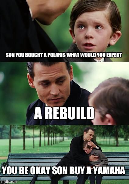 Finding Neverland Meme | SON YOU BOUGHT A POLARIS WHAT WOULD YOU EXPECT; A REBUILD; YOU BE OKAY SON BUY A YAMAHA | image tagged in memes,finding neverland | made w/ Imgflip meme maker