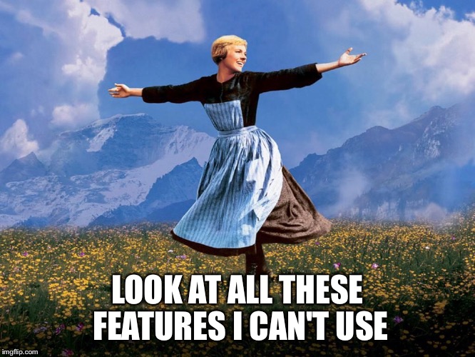 Maria Sound of Music | LOOK AT ALL THESE FEATURES I CAN'T USE | image tagged in maria sound of music,AdviceAnimals | made w/ Imgflip meme maker