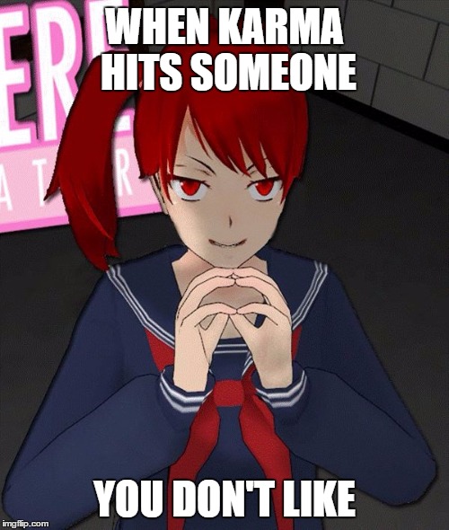 Don't you love this feeling? | WHEN KARMA HITS SOMEONE; YOU DON'T LIKE | image tagged in yandere evil girl | made w/ Imgflip meme maker
