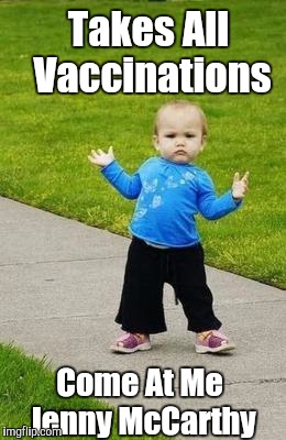 Gangsta baby | Takes All Vaccinations; Come At Me Jenny McCarthy | image tagged in gangsta baby | made w/ Imgflip meme maker