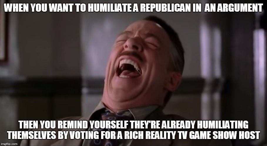 Why I avoid political arguments | WHEN YOU WANT TO HUMILIATE A REPUBLICAN IN  AN ARGUMENT; THEN YOU REMIND YOURSELF THEY'RE
ALREADY HUMILIATING THEMSELVES BY VOTING FOR A RICH REALITY TV GAME SHOW HOST | image tagged in democrats,vote bernie sanders,bernie sanders,feel the bern,spiderman laugh | made w/ Imgflip meme maker