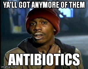 On my 3rd different antibiotic I begin to wonder just what my doctor is doing exactly | YA'LL GOT ANYMORE OF THEM; ANTIBIOTICS | image tagged in memes,yall got any more of | made w/ Imgflip meme maker