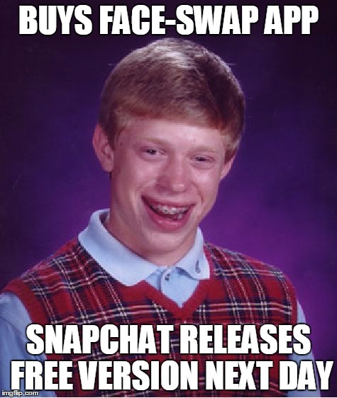 Bad Luck Brian Meme | BUYS FACE-SWAP APP; SNAPCHAT RELEASES FREE VERSION NEXT DAY | image tagged in memes,bad luck brian,AdviceAnimals | made w/ Imgflip meme maker